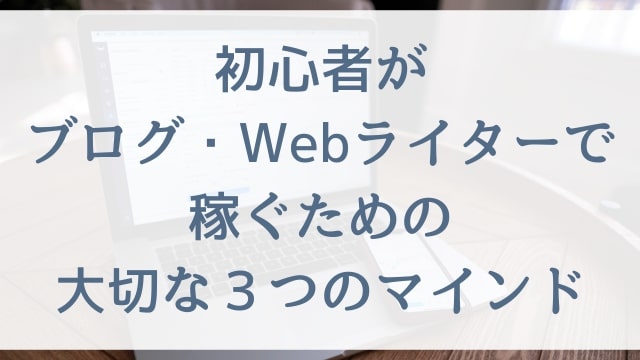 初心者がブログ・Webライターで稼ぐための大切な３つのマインド